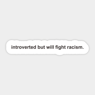 introverted but will fight racism Sticker